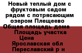 Новый теплый дом с фруктовым садом, рядом с потрясающим озером Плещеево › Общая площадь дома ­ 100 › Площадь участка ­ 6 › Цена ­ 1 300 000 - Ярославская обл., Переславский р-н, Коровино д. Недвижимость » Дома, коттеджи, дачи продажа   . Ярославская обл.